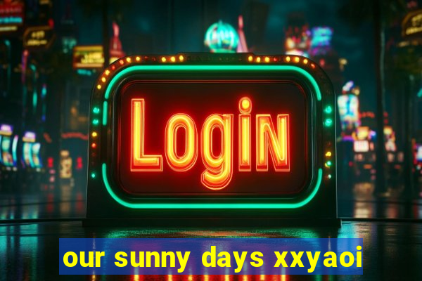 our sunny days xxyaoi